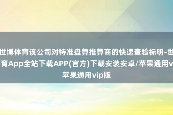 世博体育该公司对特准盘算推算商的快速查验标明-世博体育App全站下载APP(官方)下载安装安卓/苹果通用vip版