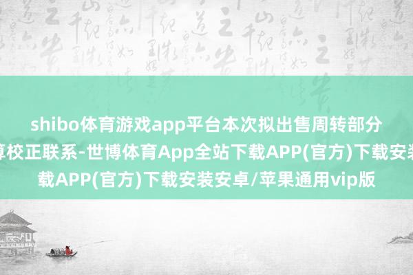 shibo体育游戏app平台　　本次拟出售周转部分不动产与公司盘算推算校正联系-世博体育App全站下载APP(官方)下载安装安卓/苹果通用vip版